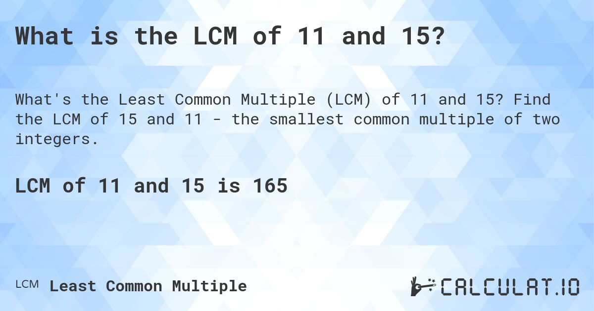 What is the LCM of 11 and 15?. Find the LCM of 15 and 11 - the smallest common multiple of two integers.