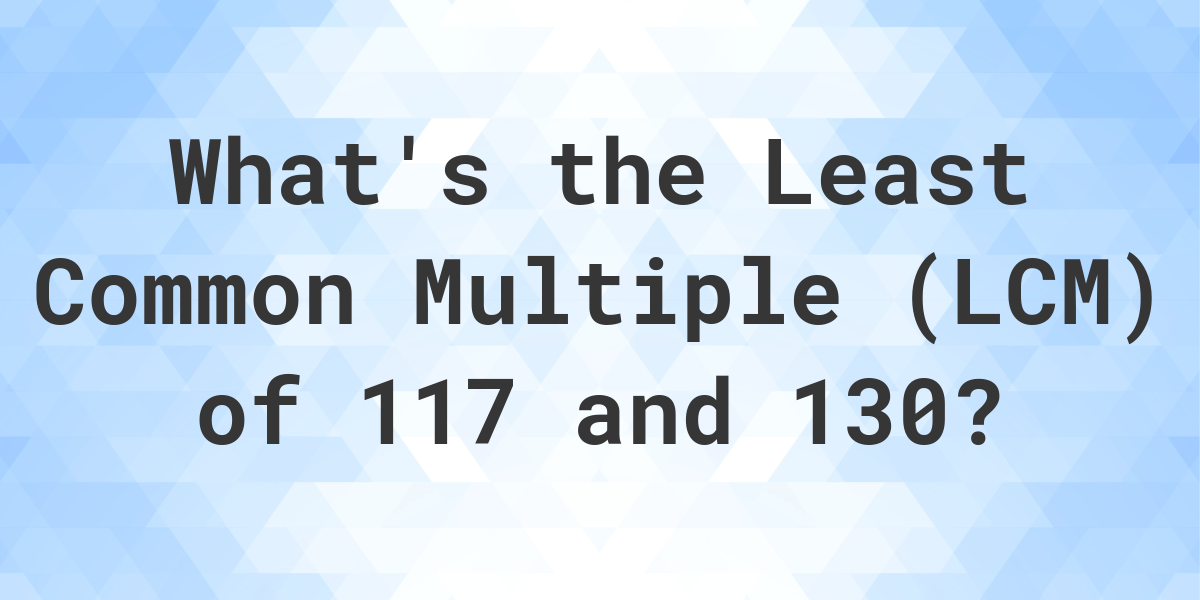 what-is-the-lcm-of-117-and-130-calculatio