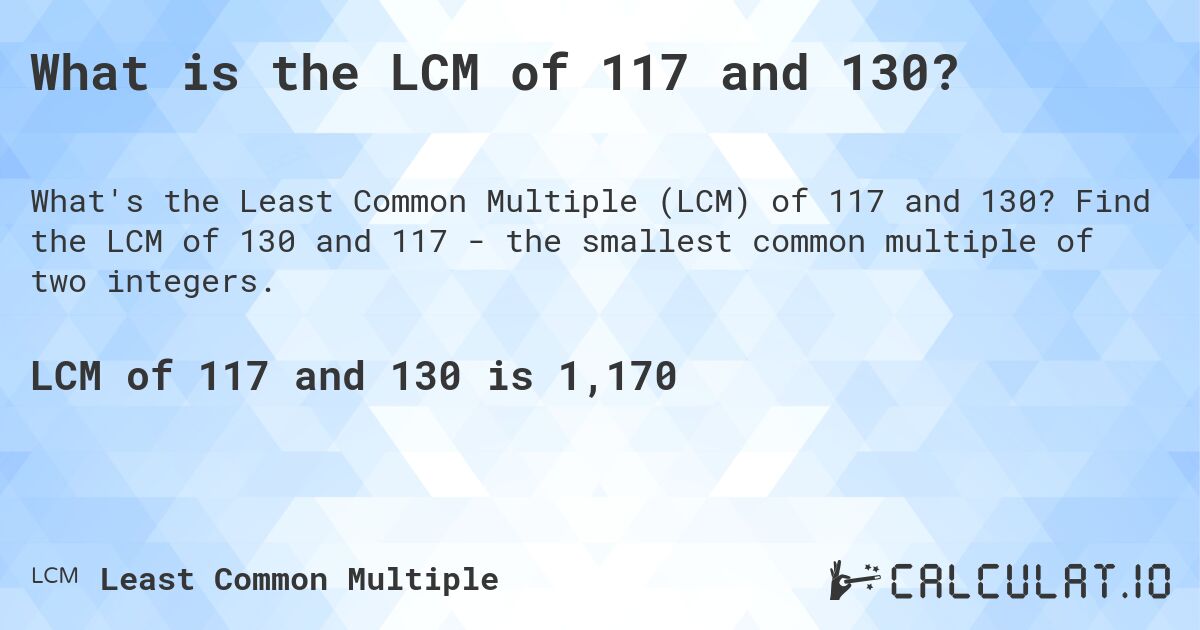 What is the LCM of 117 and 130?. Find the LCM of 130 and 117 - the smallest common multiple of two integers.