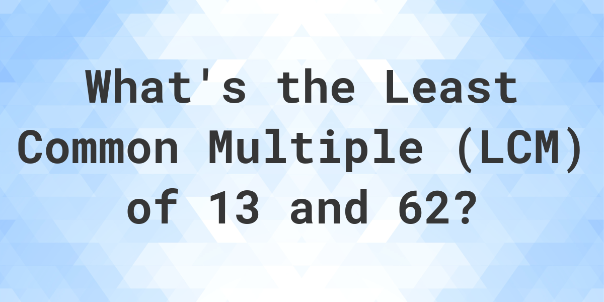 What Is The LCM Of 13 And 62 Calculatio