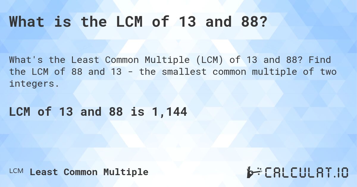 What is the LCM of 13 and 88?. Find the LCM of 88 and 13 - the smallest common multiple of two integers.
