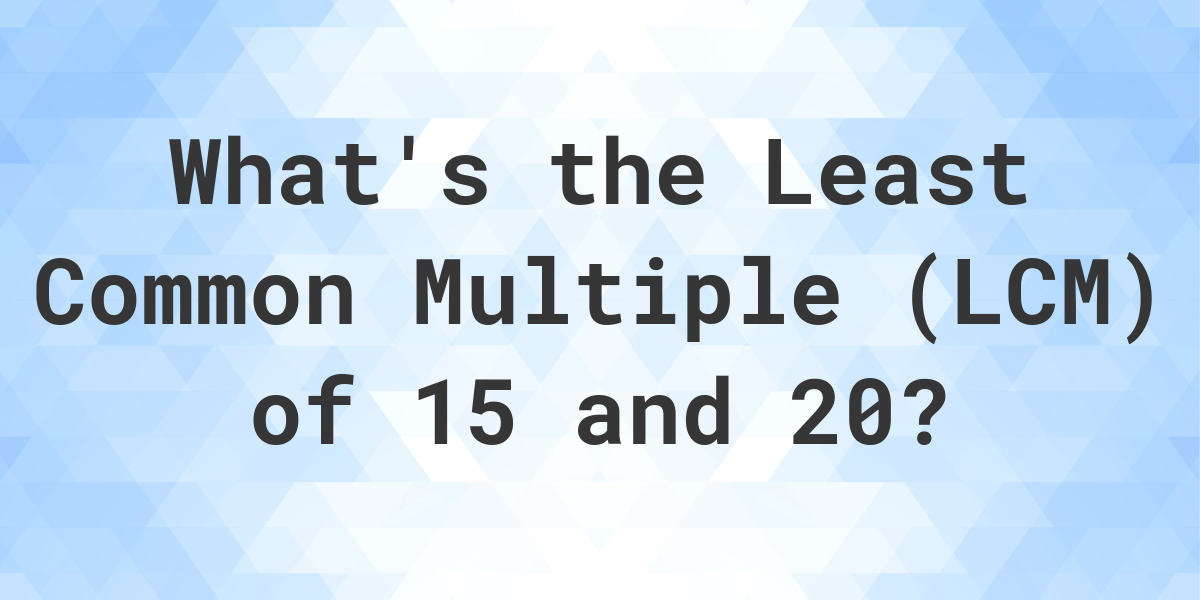 what-is-the-lcm-of-15-and-20-calculatio