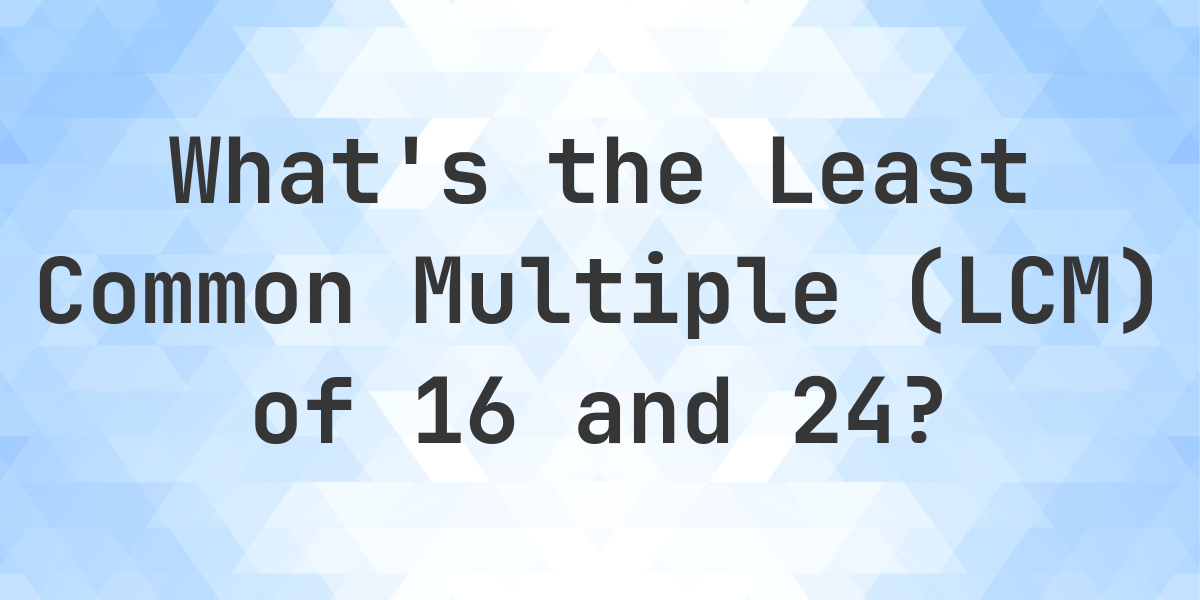 What is the LCM of 16 and 24? - Calculatio