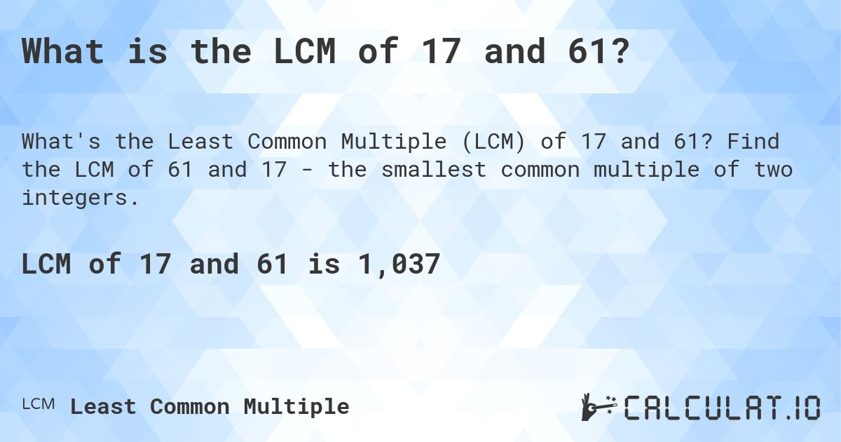 What is the LCM of 17 and 61?. Find the LCM of 61 and 17 - the smallest common multiple of two integers.