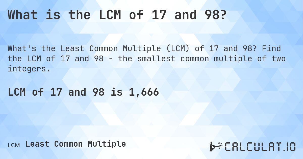 What is the LCM of 17 and 98?. Find the LCM of 17 and 98 - the smallest common multiple of two integers.