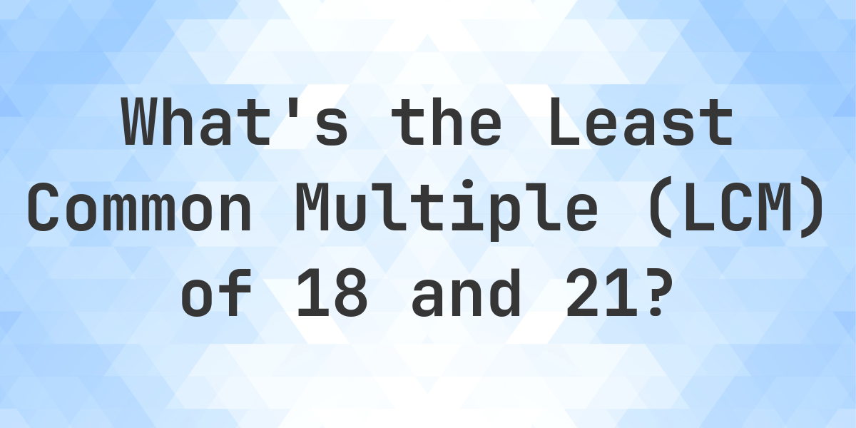 What is the LCM of 18 and 21? - Calculatio