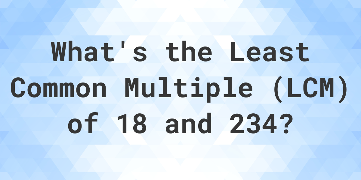 what-is-the-lcm-of-18-and-234-calculatio