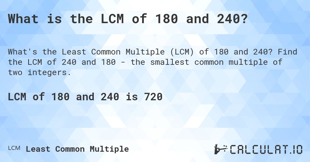 What is the LCM of 180 and 240?. Find the LCM of 240 and 180 - the smallest common multiple of two integers.