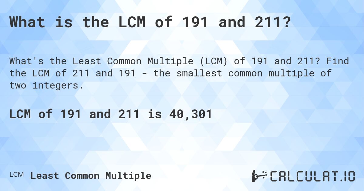 What is the LCM of 191 and 211?. Find the LCM of 211 and 191 - the smallest common multiple of two integers.