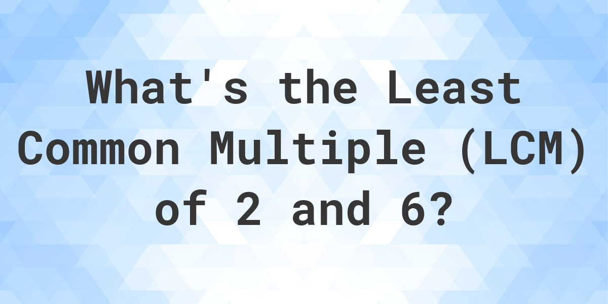 what-is-the-lcm-of-2-and-6-calculatio