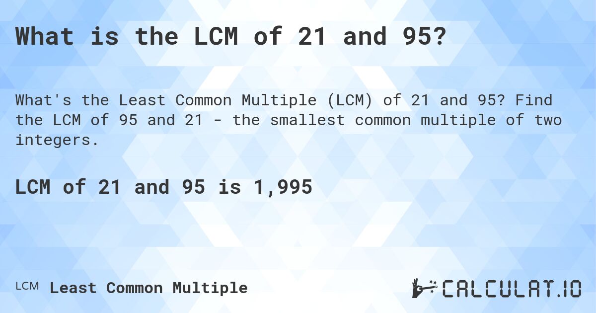What is the LCM of 21 and 95?. Find the LCM of 95 and 21 - the smallest common multiple of two integers.