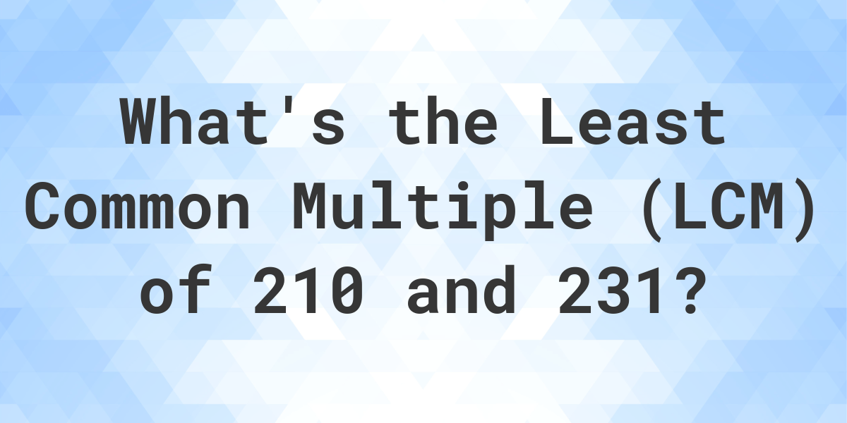 what-is-the-lcm-of-210-and-231-calculatio