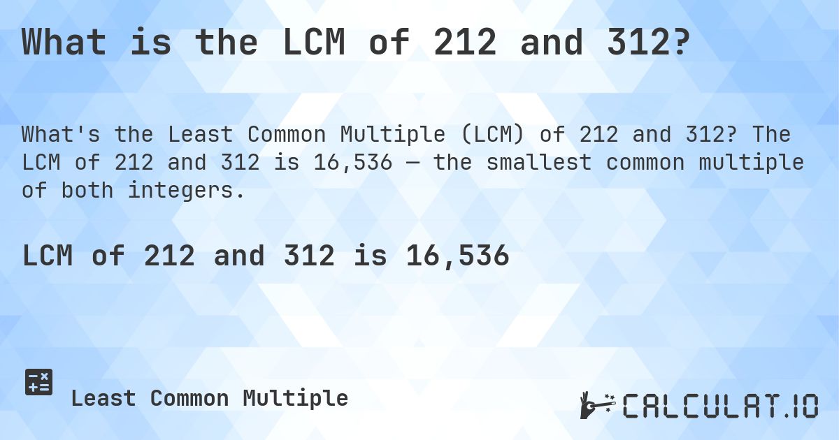 What is the LCM of 212 and 312?. The LCM of 212 and 312 is 16,536 — the smallest common multiple of both integers.
