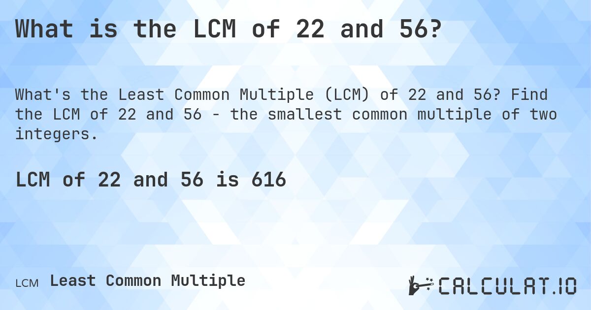 What is the LCM of 22 and 56?. Find the LCM of 22 and 56 - the smallest common multiple of two integers.