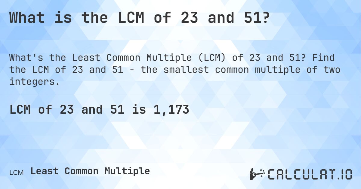 What is the LCM of 23 and 51?. Find the LCM of 23 and 51 - the smallest common multiple of two integers.