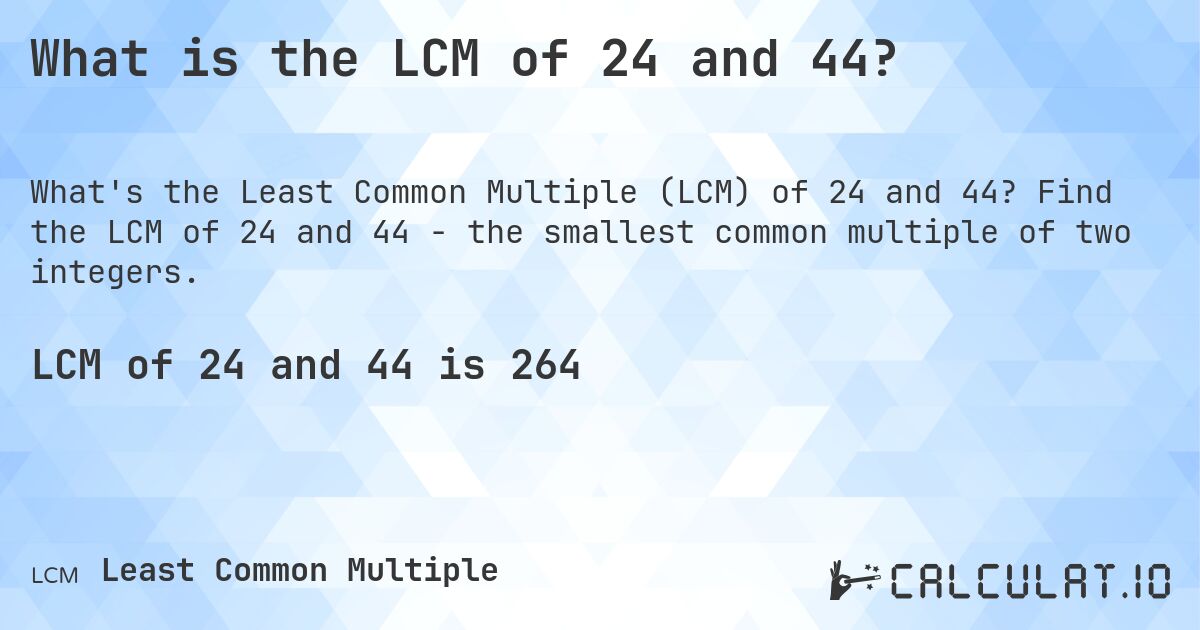 What is the LCM of 24 and 44?. Find the LCM of 24 and 44 - the smallest common multiple of two integers.