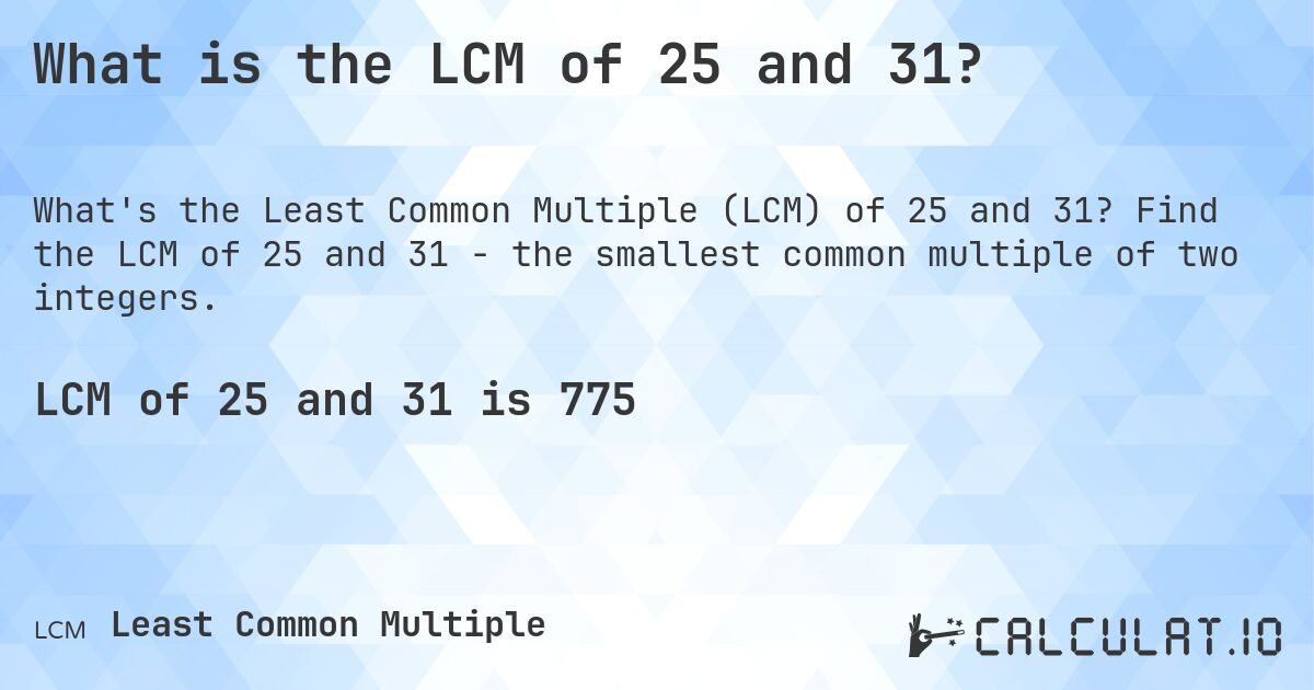 What is the LCM of 25 and 31?. Find the LCM of 25 and 31 - the smallest common multiple of two integers.