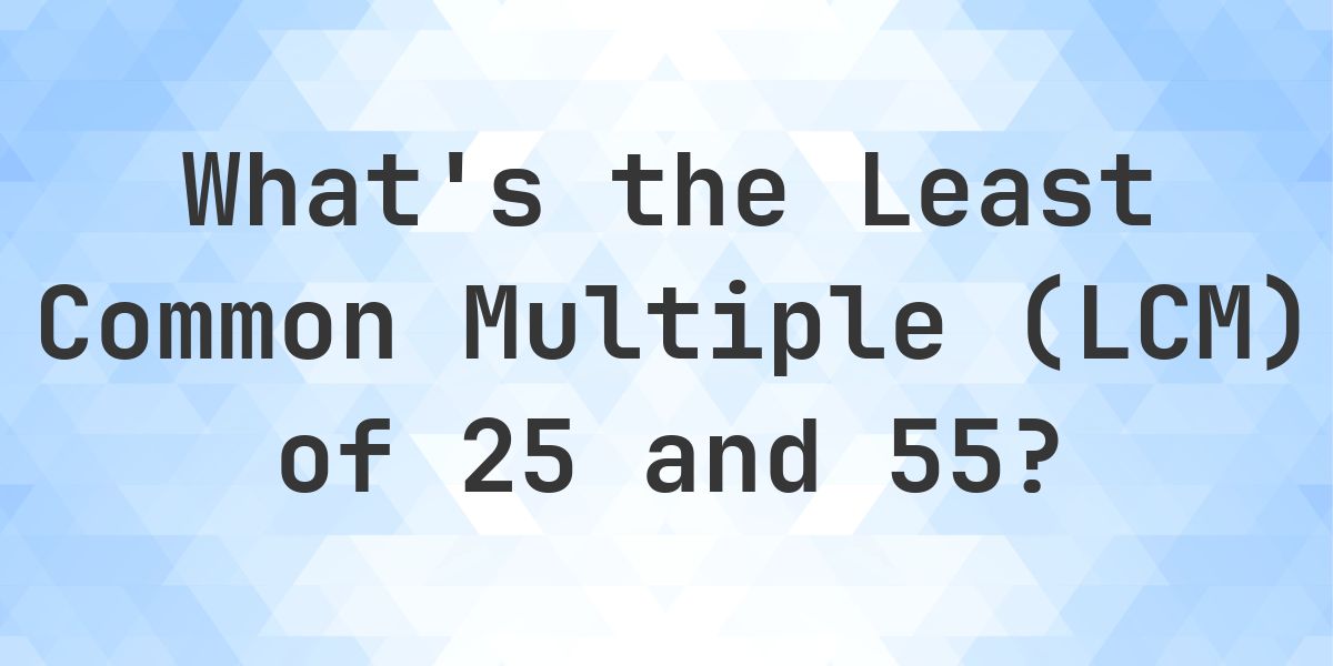 What is the LCM of 25 and 55? - Calculatio
