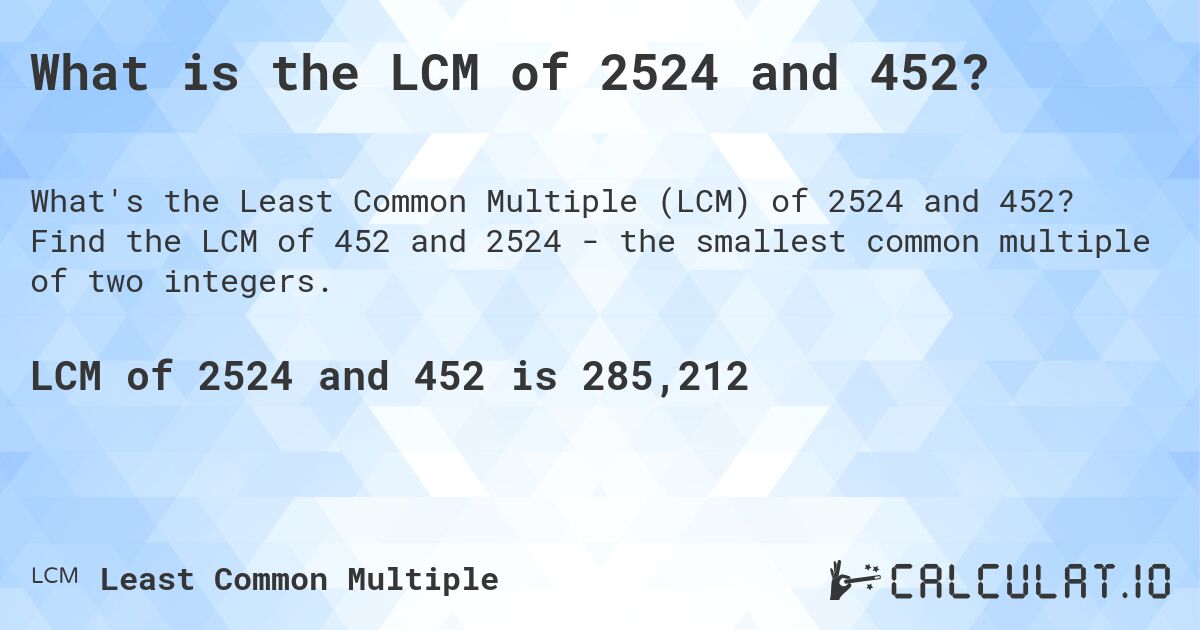 What is the LCM of 2524 and 452?. Find the LCM of 452 and 2524 - the smallest common multiple of two integers.