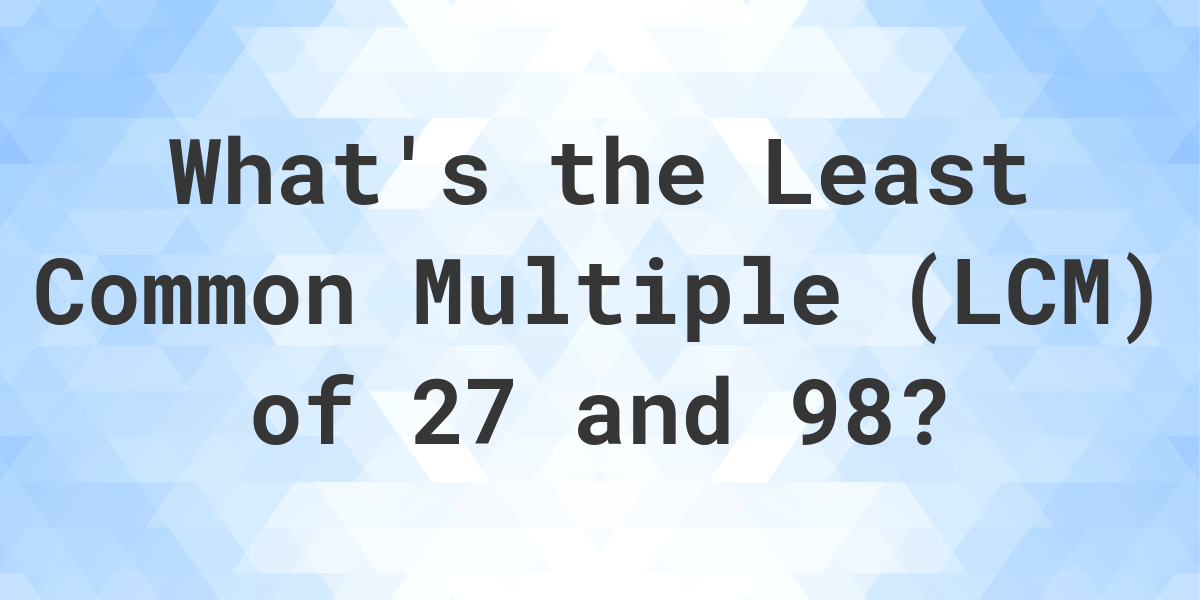 what-is-the-lcm-of-27-and-98-calculatio