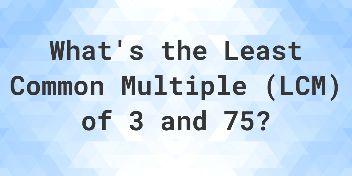 what-is-the-lcm-of-3-and-75-calculatio