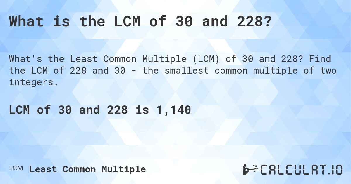 What is the LCM of 30 and 228?. Find the LCM of 228 and 30 - the smallest common multiple of two integers.