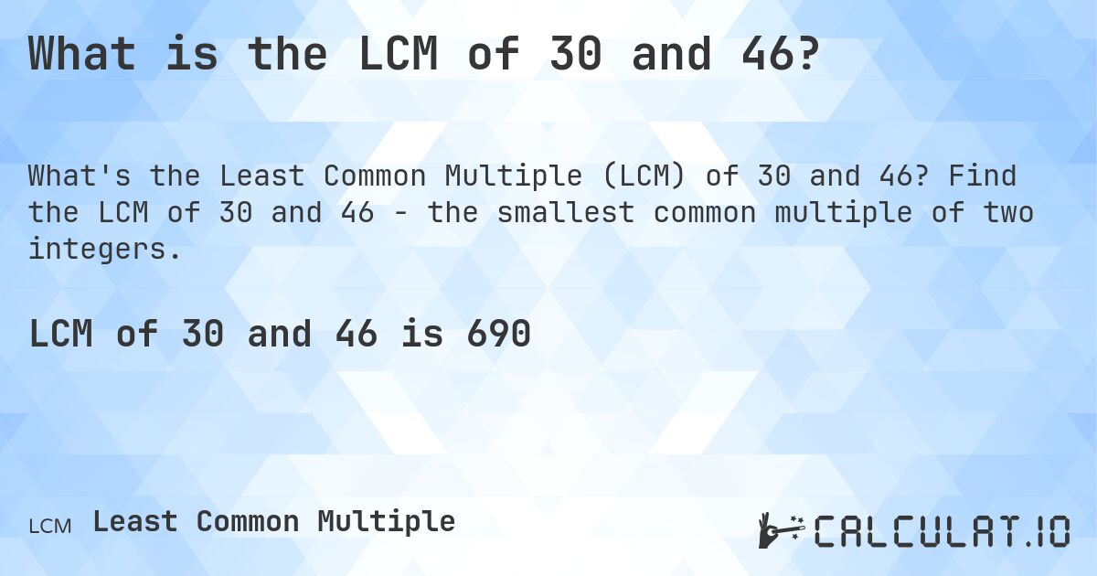 What is the LCM of 30 and 46?. Find the LCM of 30 and 46 - the smallest common multiple of two integers.