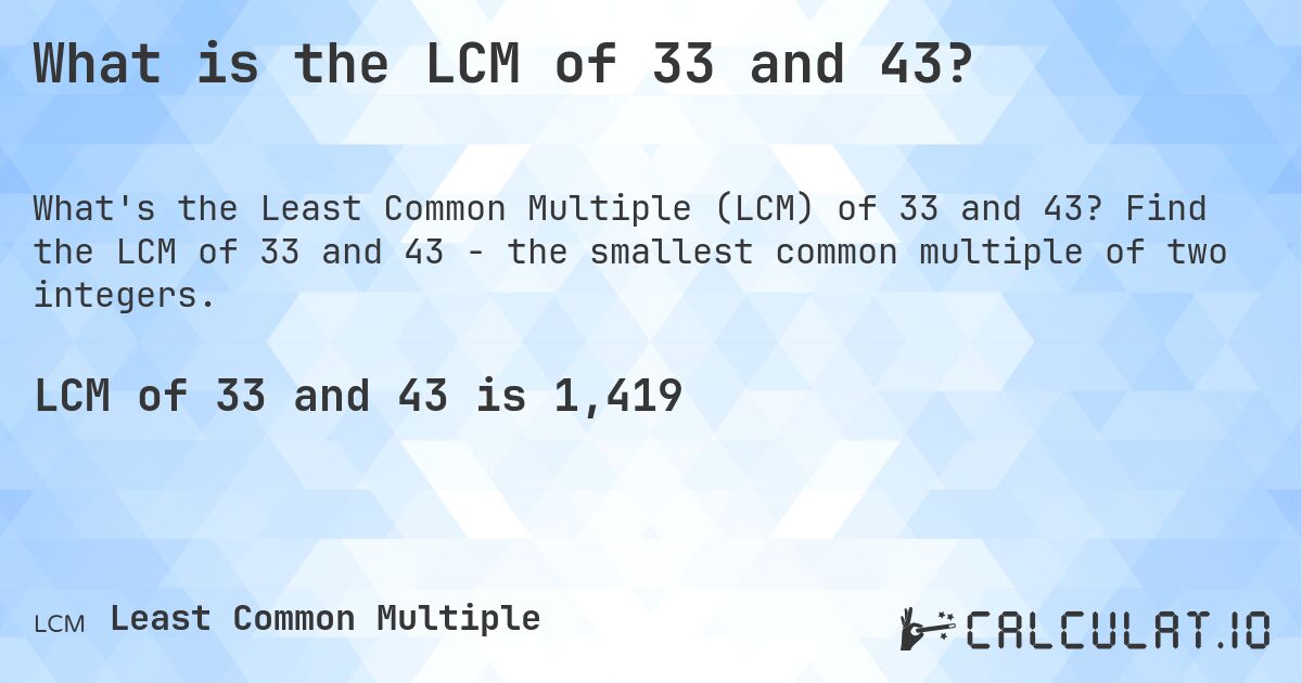 What is the LCM of 33 and 43?. Find the LCM of 33 and 43 - the smallest common multiple of two integers.