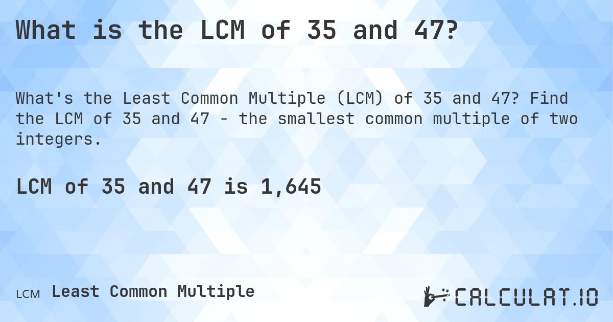 What is the LCM of 35 and 47?. Find the LCM of 35 and 47 - the smallest common multiple of two integers.