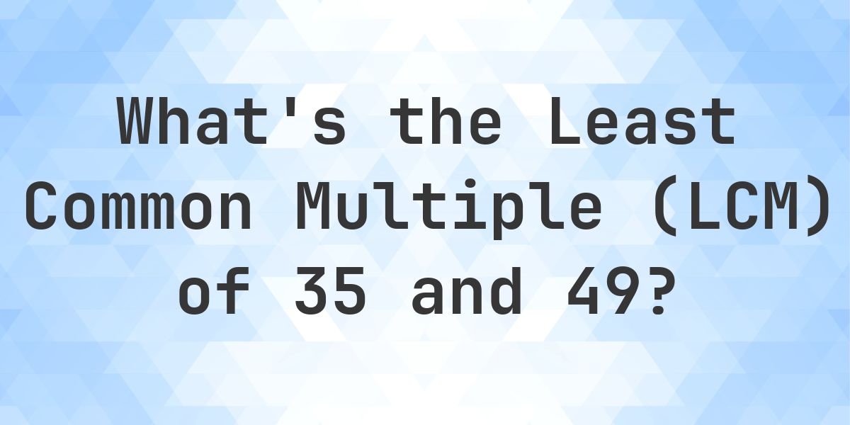 What is the LCM of 35 and 49? - Calculatio