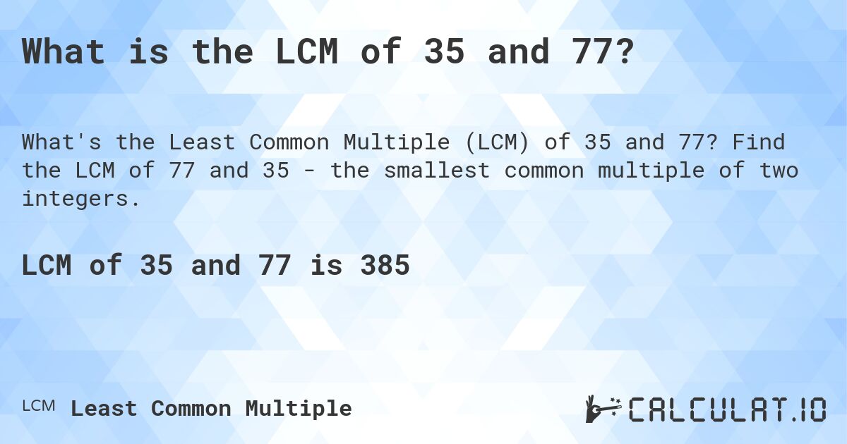 What is the LCM of 35 and 77?. Find the LCM of 77 and 35 - the smallest common multiple of two integers.
