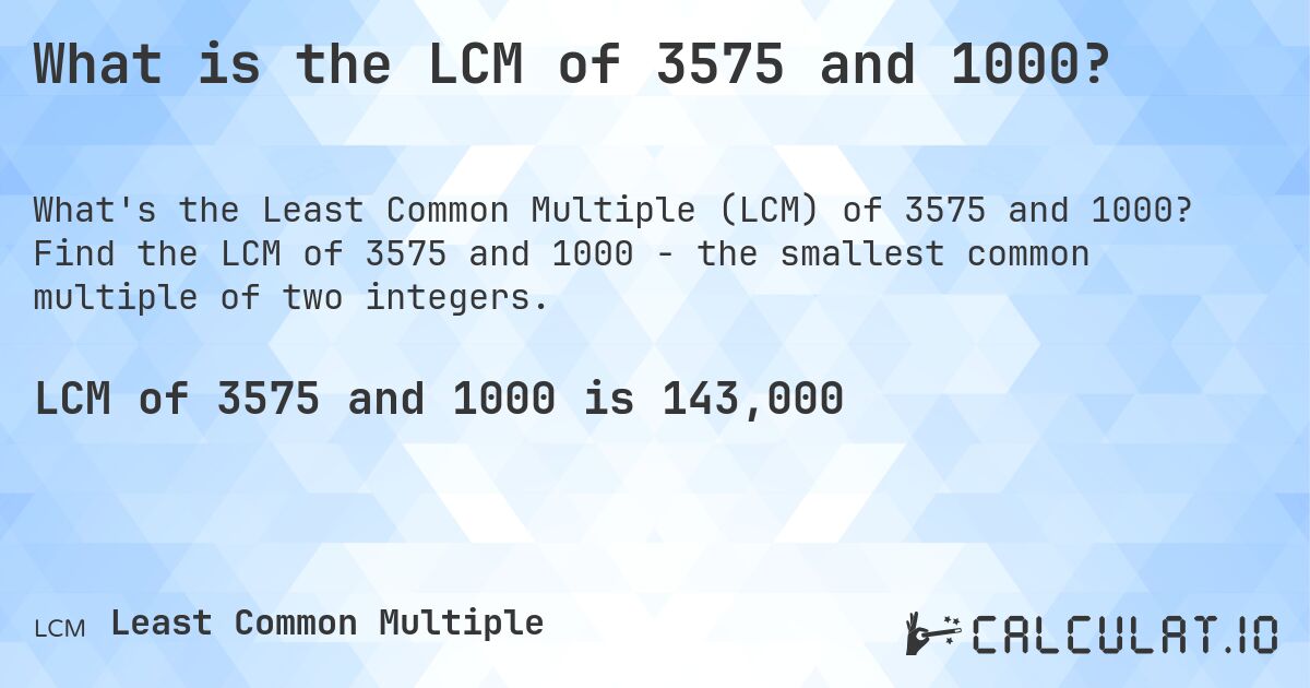 What is the LCM of 3575 and 1000?. Find the LCM of 3575 and 1000 - the smallest common multiple of two integers.