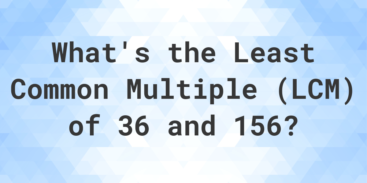 what-is-the-lcm-of-36-and-156-calculatio