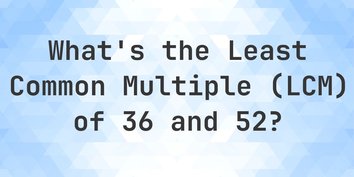 What is the LCM of 36 and 52? - Calculatio