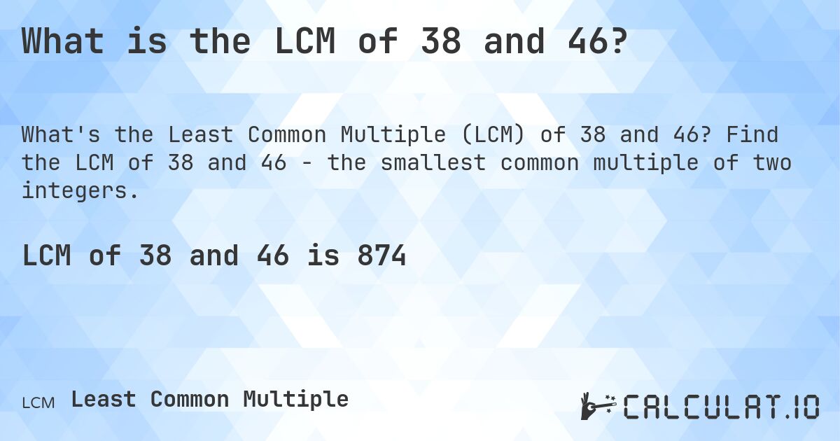 What is the LCM of 38 and 46?. Find the LCM of 38 and 46 - the smallest common multiple of two integers.