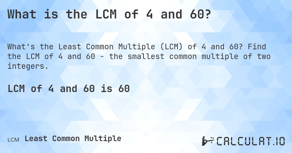 What is the LCM of 4 and 60?. Find the LCM of 4 and 60 - the smallest common multiple of two integers.