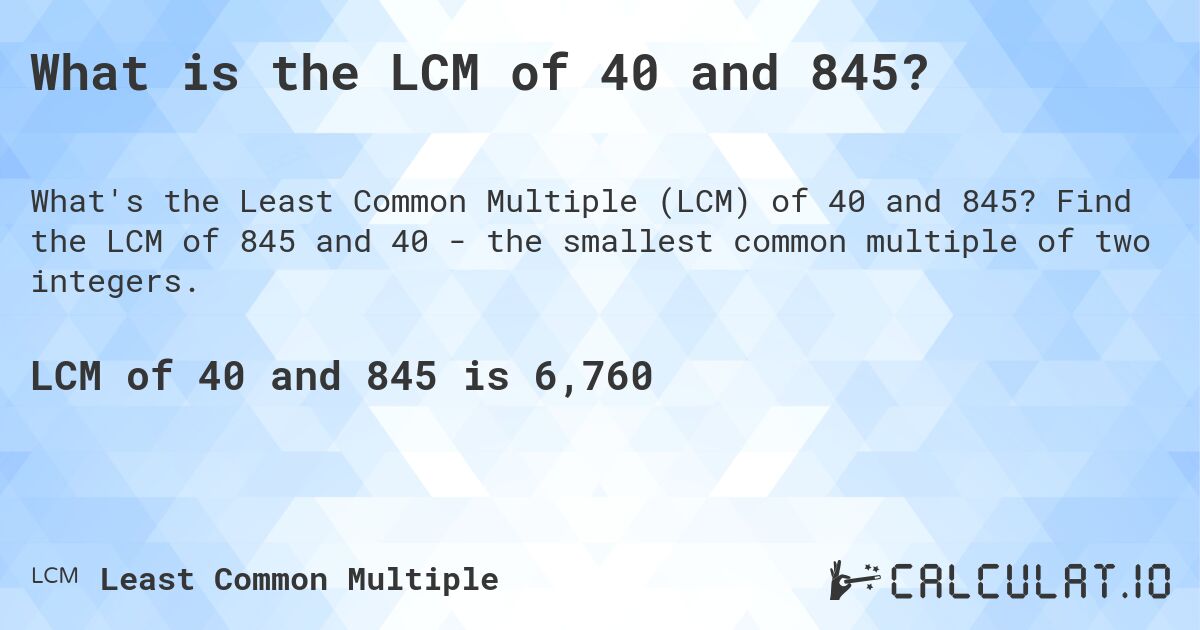 What is the LCM of 40 and 845?. Find the LCM of 845 and 40 - the smallest common multiple of two integers.