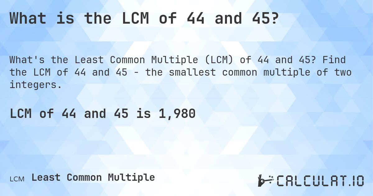 What is the LCM of 44 and 45?. Find the LCM of 44 and 45 - the smallest common multiple of two integers.