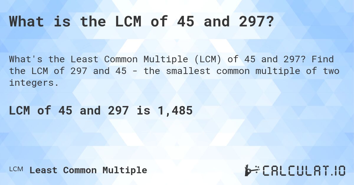 What is the LCM of 45 and 297?. Find the LCM of 297 and 45 - the smallest common multiple of two integers.