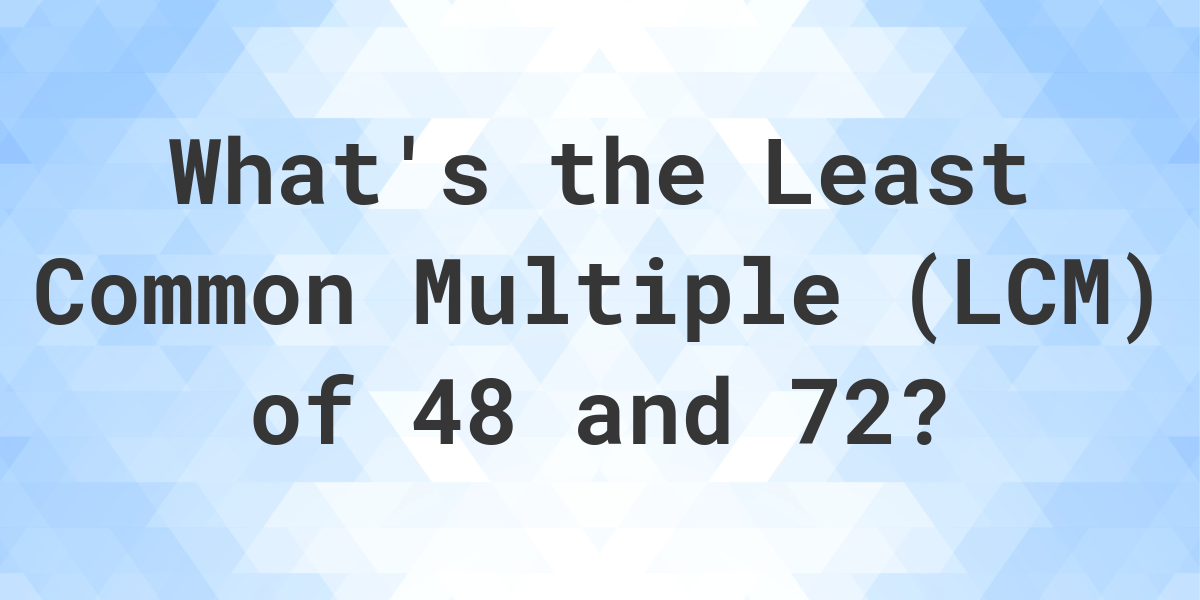 What Is The Lcm Of 48 And 72 Calculatio