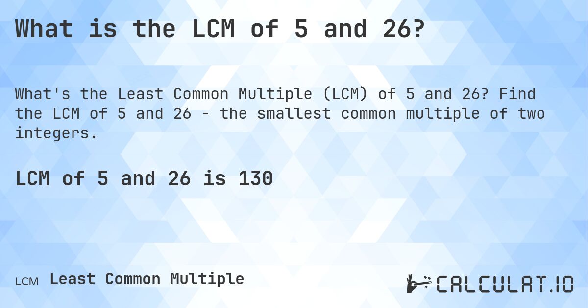What is the LCM of 5 and 26?. Find the LCM of 5 and 26 - the smallest common multiple of two integers.