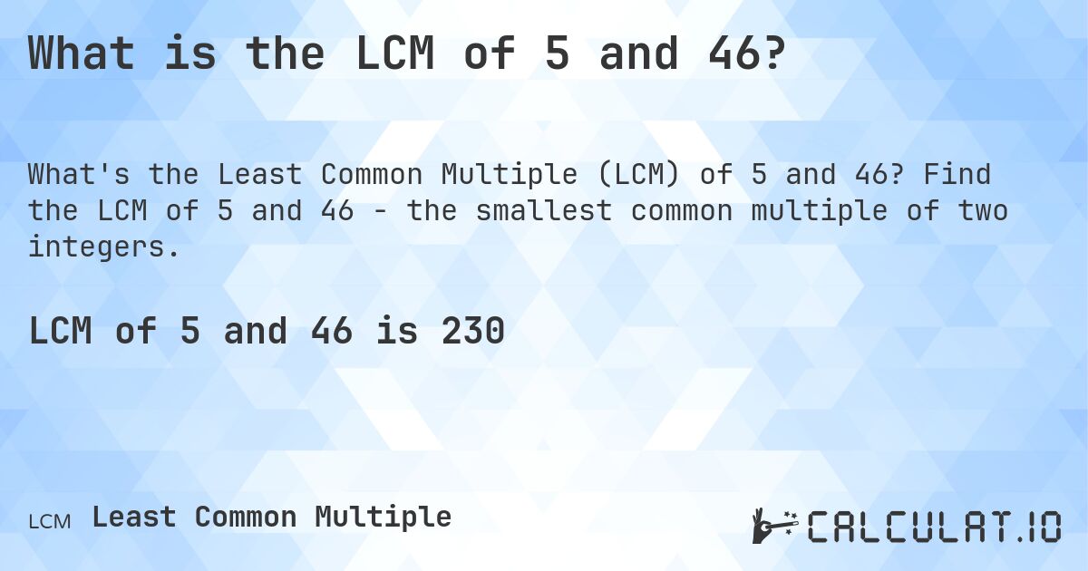 What is the LCM of 5 and 46?. Find the LCM of 5 and 46 - the smallest common multiple of two integers.