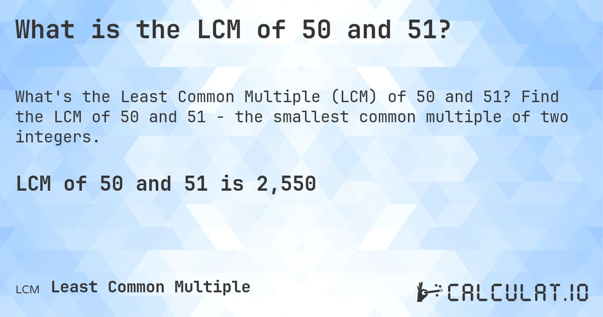 What is the LCM of 50 and 51?. Find the LCM of 50 and 51 - the smallest common multiple of two integers.