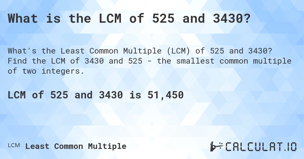 What is the LCM of 525 and 3430?. Find the LCM of 3430 and 525 - the smallest common multiple of two integers.