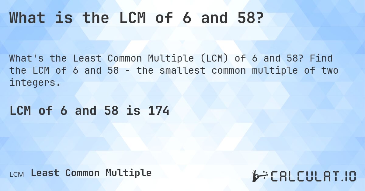 What is the LCM of 6 and 58?. Find the LCM of 6 and 58 - the smallest common multiple of two integers.