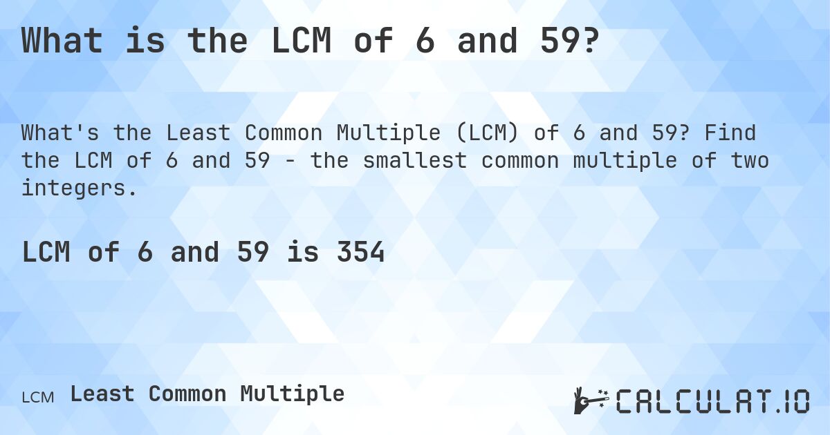 What is the LCM of 6 and 59?. Find the LCM of 6 and 59 - the smallest common multiple of two integers.