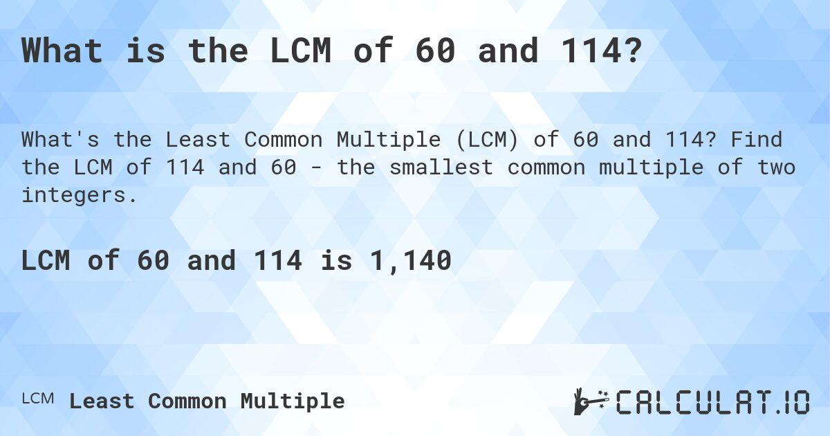 What is the LCM of 60 and 114?. Find the LCM of 114 and 60 - the smallest common multiple of two integers.