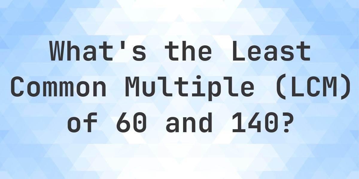 What is the LCM of 60 and 140? - Calculatio