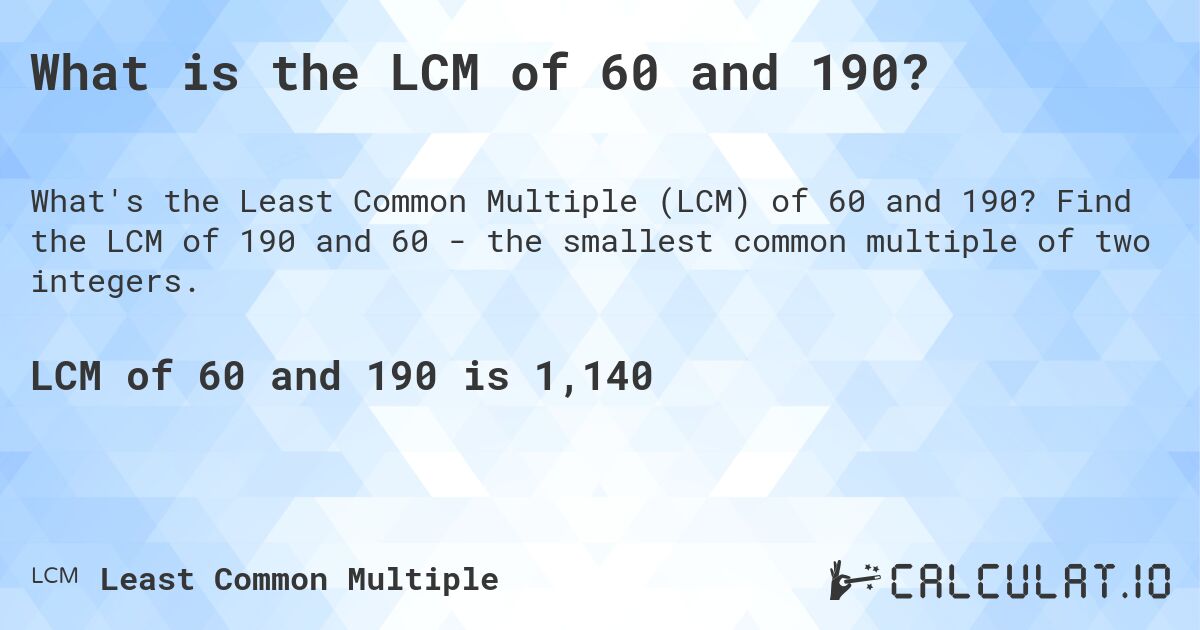 What is the LCM of 60 and 190?. Find the LCM of 190 and 60 - the smallest common multiple of two integers.