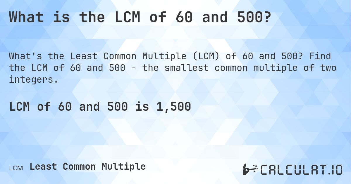 What is the LCM of 60 and 500?. Find the LCM of 60 and 500 - the smallest common multiple of two integers.